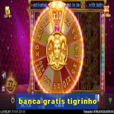 banca gratis tigrinho